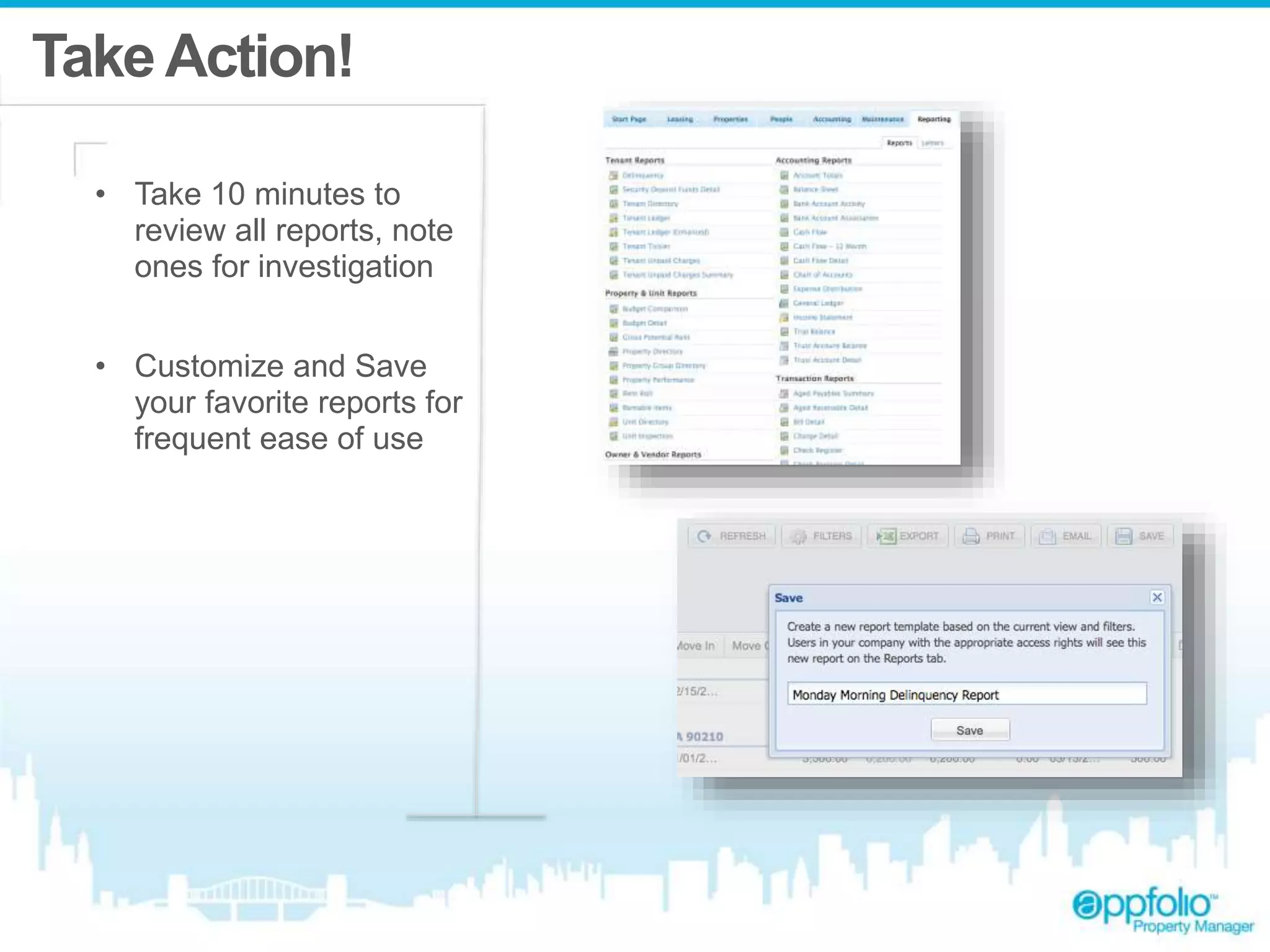 Take Action! 
• Take 10 minutes to 
review all reports, note 
ones for investigation 
• Customize and Save 
your favorite reports for 
frequent ease of use 
 