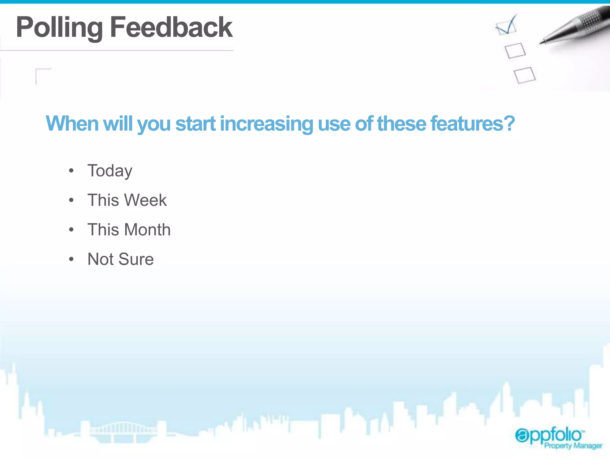Polling Feedback 
When will you start increasing use of these features? 
• Today 
• This Week 
• This Month 
• Not Sure 
 