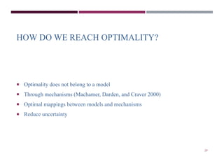HOW DO WE REACH OPTIMALITY? 
 Optimality does not belong to a model 
 Through mechanisms (Machamer, Darden, and Craver 2...