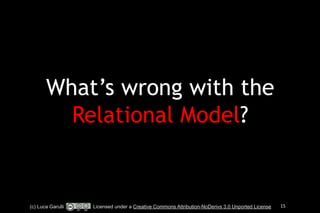 What’s wrong with the 
Relational Model? 
(c) Luca Garulli Licensed under a Creative Commons Attribution-NoDerivs 3.0 Unported License 15 
 