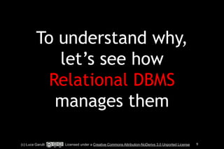 To understand why, 
let’s see how 
Relational DBMS 
manages them 
(c) Luca Garulli Licensed under a Creative Commons Attribution-NoDerivs 3.0 Unported License 9 
 