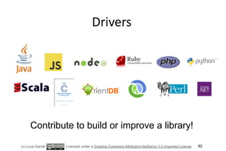 Drivers 
Contribute to build or improve a library! 
(c) Luca Garulli Licensed under a Creative Commons Attribution-NoDerivs 3.0 Unported License 92 
 