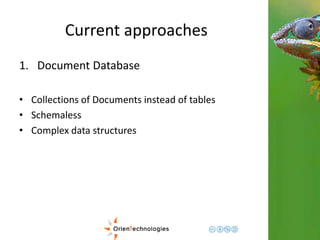 Current approaches 
1. Document Database 
• Collections of Documents instead of tables 
• Schemaless 
• Complex data structures 
 