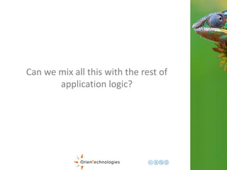 Can we mix all this with the rest of 
application logic? 
 