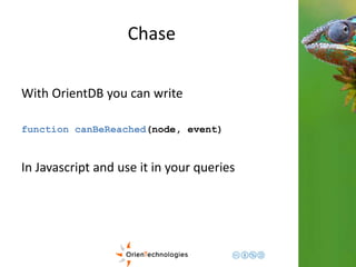 Chase 
With OrientDB you can write 
function canBeReached(node, event) 
In Javascript and use it in your queries 
 