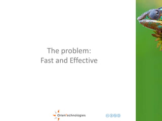 The problem: 
Fast and Effective 
 