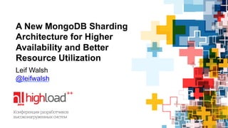 A New MongoDB Sharding 
Architecture for Higher 
Availability and Better 
Resource Utilization 
Leif Walsh 
@leifwalsh 
 