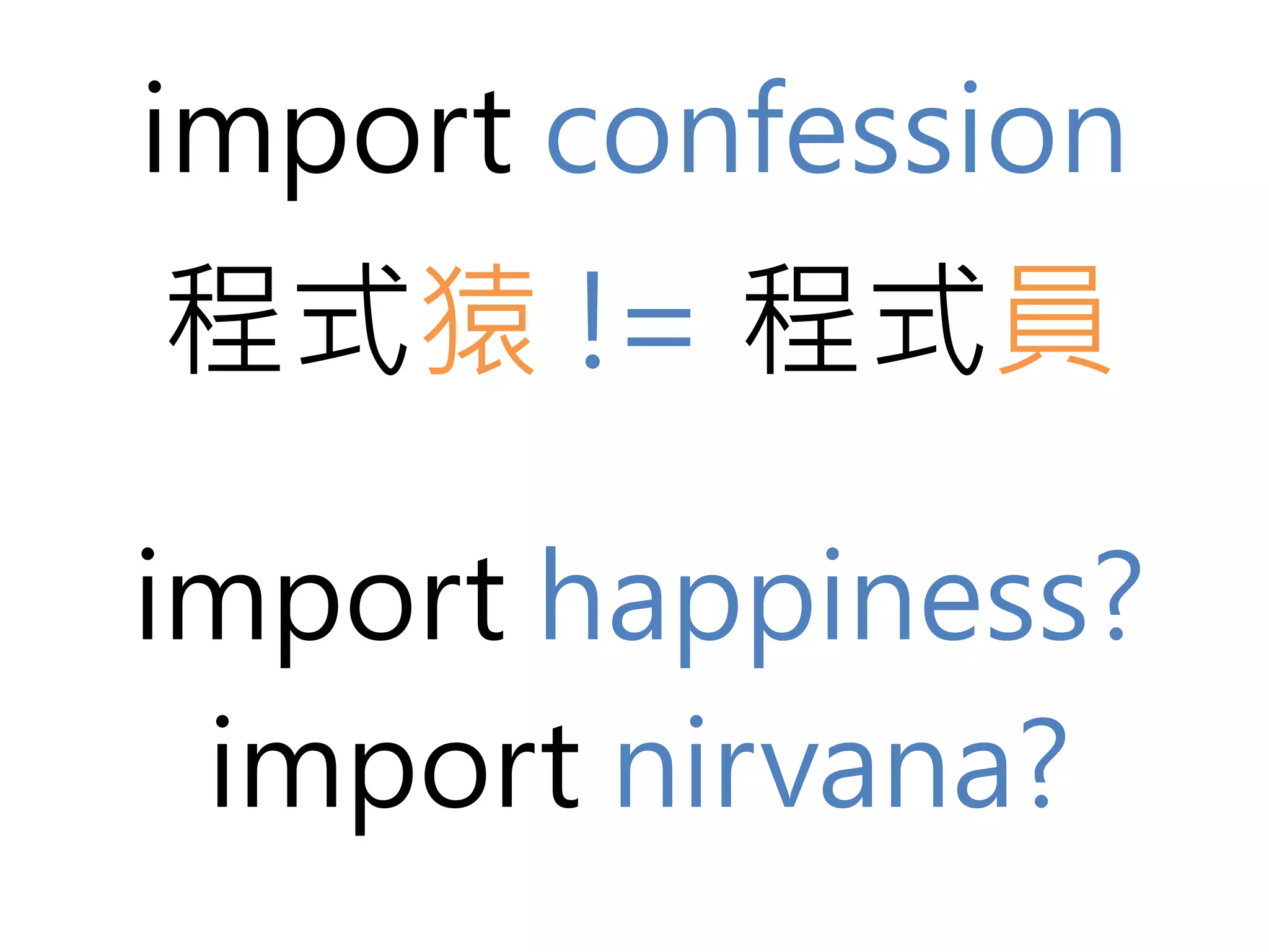 import confession 
程式猿!= 程式員 
import happiness? 
import nirvana? 
 