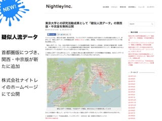 疑似人流データ 
! 
首都圏版につづき、 
関西・中京版が新 
たに追加 
! 
株式会社ナイトレ 
イのホームページ 
にて公開 
 