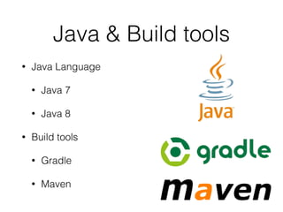 Java & Build tools 
• Java Language 
• Java 7 
• Java 8 
• Build tools 
• Gradle 
• Maven 
 