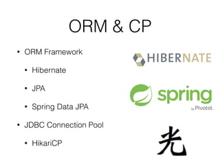 • ORM Framework 
• Hibernate 
• JPA 
• Spring Data JPA 
• JDBC Connection Pool 
• HikariCP 
ORM & CP 
 