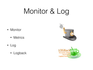 Monitor & Log 
• Monitor 
• Metrics 
• Log 
• Logback 
 