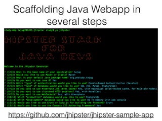 Scaffolding Java Webapp in 
several steps 
https://github.com/jhipster/jhipster-sample-app 
 
