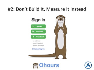 #2:	
  Don’t	
  Build	
  It,	
  Measure	
  It	
  Instead	
  
 