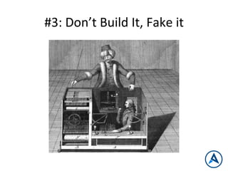 #3:	
  Don’t	
  Build	
  It,	
  Fake	
  it	
  
 