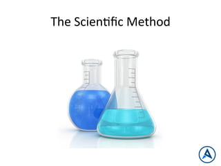The	
  ScienPﬁc	
  Method	
  
 