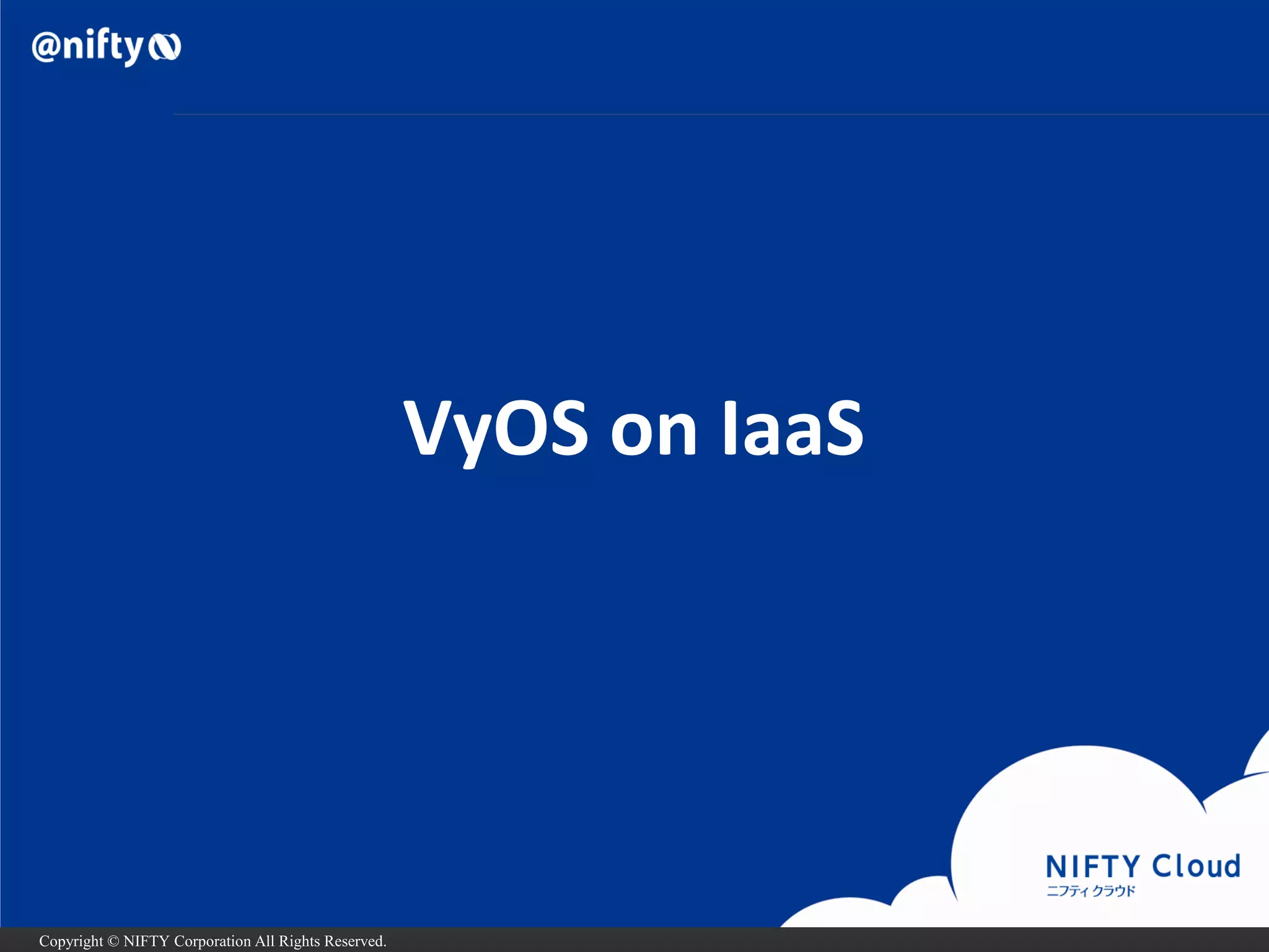 Copyright © NIFTY Corporation All Rights Reserved. 
VyOSon IaaS  