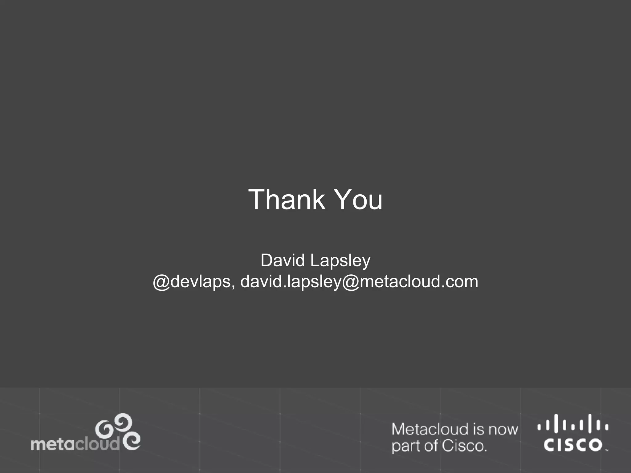 Thank You 
David Lapsley 
@devlaps, david.lapsley@metacloud.com 
 