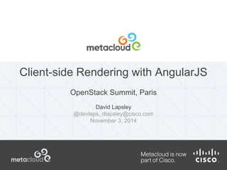 Client-side Rendering with AngularJS 
OpenStack Summit, Paris 
David Lapsley 
@devlaps, dlapsley@cisco.com 
November 3, 2014 
 