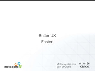 Better UX 
Faster! 
 