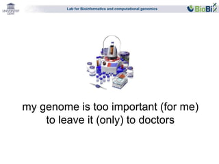 Lab for Bioinformatics and computational genomics 
my genome is too important (for me) 
to leave it (only) to doctors 
 
