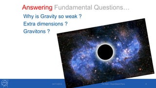 Answering Fundamental Questions… 
Why is Gravity so weak ? 
Extra dimensions ? 
Gravitons ? 
04/11/2014 Tim Bell - OpenStack Paris 6 
 