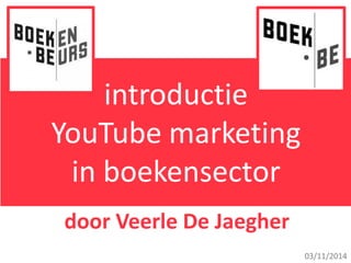 introductie
YouTube marketing
in boekensector
03/11/2014
door Veerle De Jaegher
 
