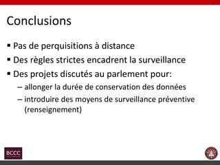 Conclusions 
 Pas de perquisitions à distance 
 Des règles strictes encadrent la surveillance 
 Des projets discutés au...