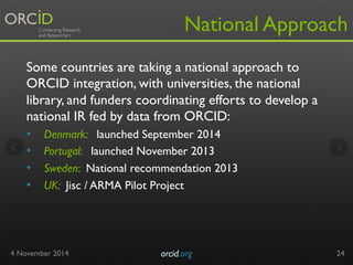 National Approach 
Some countries are taking a national approach to 
ORCID integration, with universities, the national 
l...