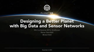 Designing a Better Planet 
with Big Data and Sensor Networks 
ISN Conference 2014, Eindhoven 
Rainer Sternfeld 
@rsternfeld 
Rainer Sternfeld, CE September 2014 
November 4, 2014 
 