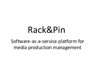 Software-as-a-service platform for
media production management
Rack&Pin
 
