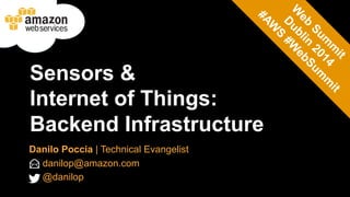 Sensors & 
Internet of Things: 
Backend Infrastructure 
Danilo Poccia | Technical Evangelist 
danilop@amazon.com 
@danilop 
 