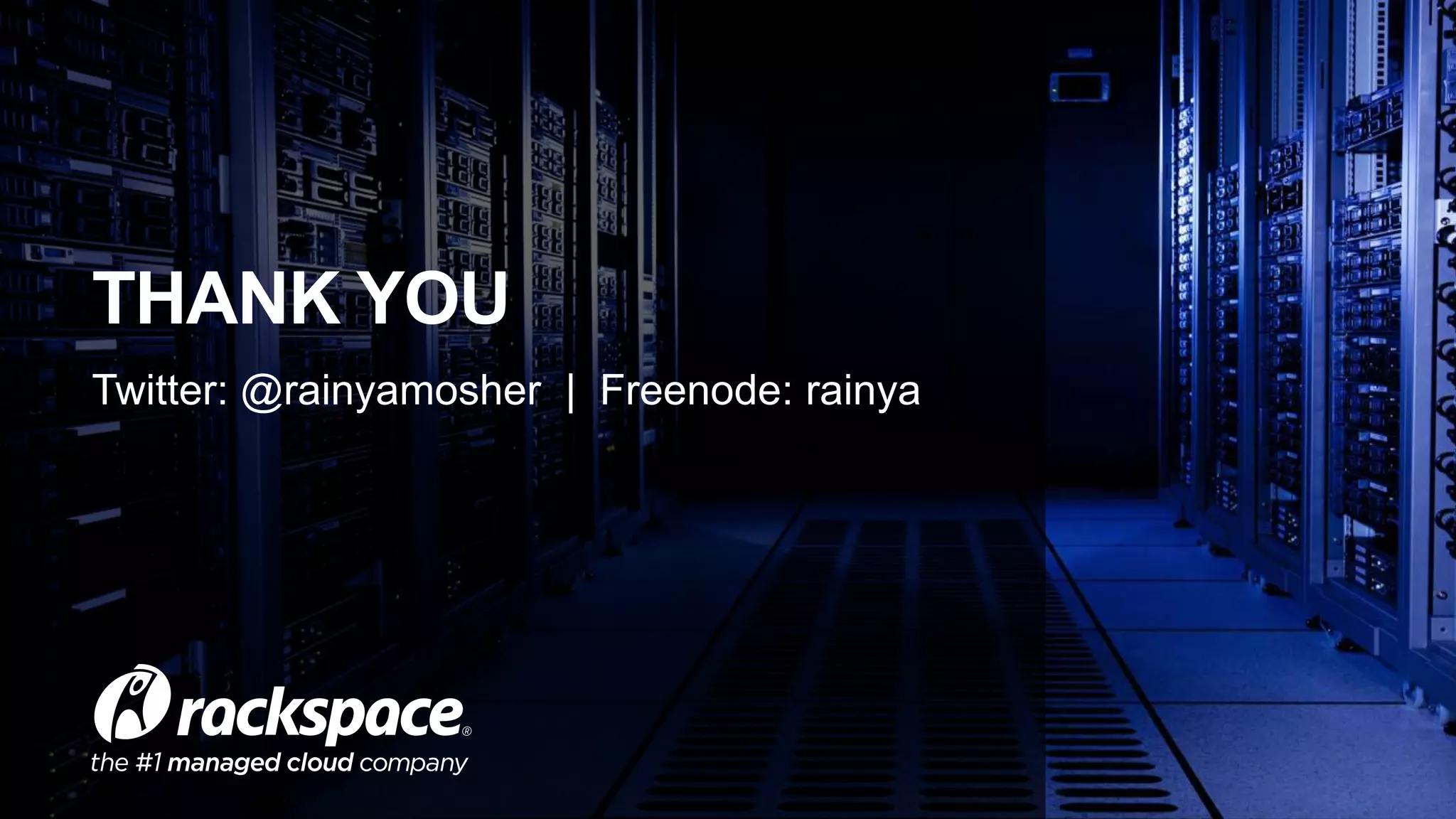 THANK YOU 
Twitter: @rainyamosher | Freenode: rainya 
