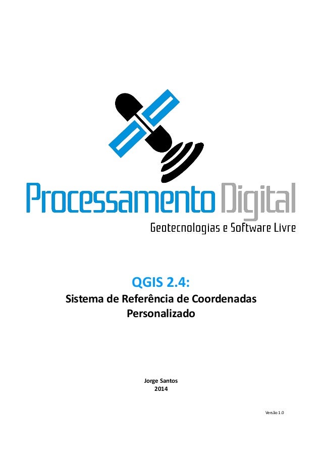 QGIS 2.4: 
Sistema de Referência Coordenadas Personalizado 
Jorge Santos 
2014 
Versão 1.0 
 