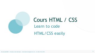 Cours HTML / CSS 
Learn to code 
HTML/CSS easily 
Nicolas AGUENOT - Freelance web developer - contact@nicolasaguenot.com - +33 (0)6 27 32 20 52 1 
 