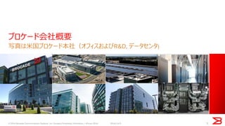 ブロケード会社概要 
写真は米国ブロケード本社（オフィスおよびR&D, データセンタ) 
3 
© 2014 Brocade Communications Systems, Inc. Company Proprietary Information / vForum 2014 
2014/11/5  