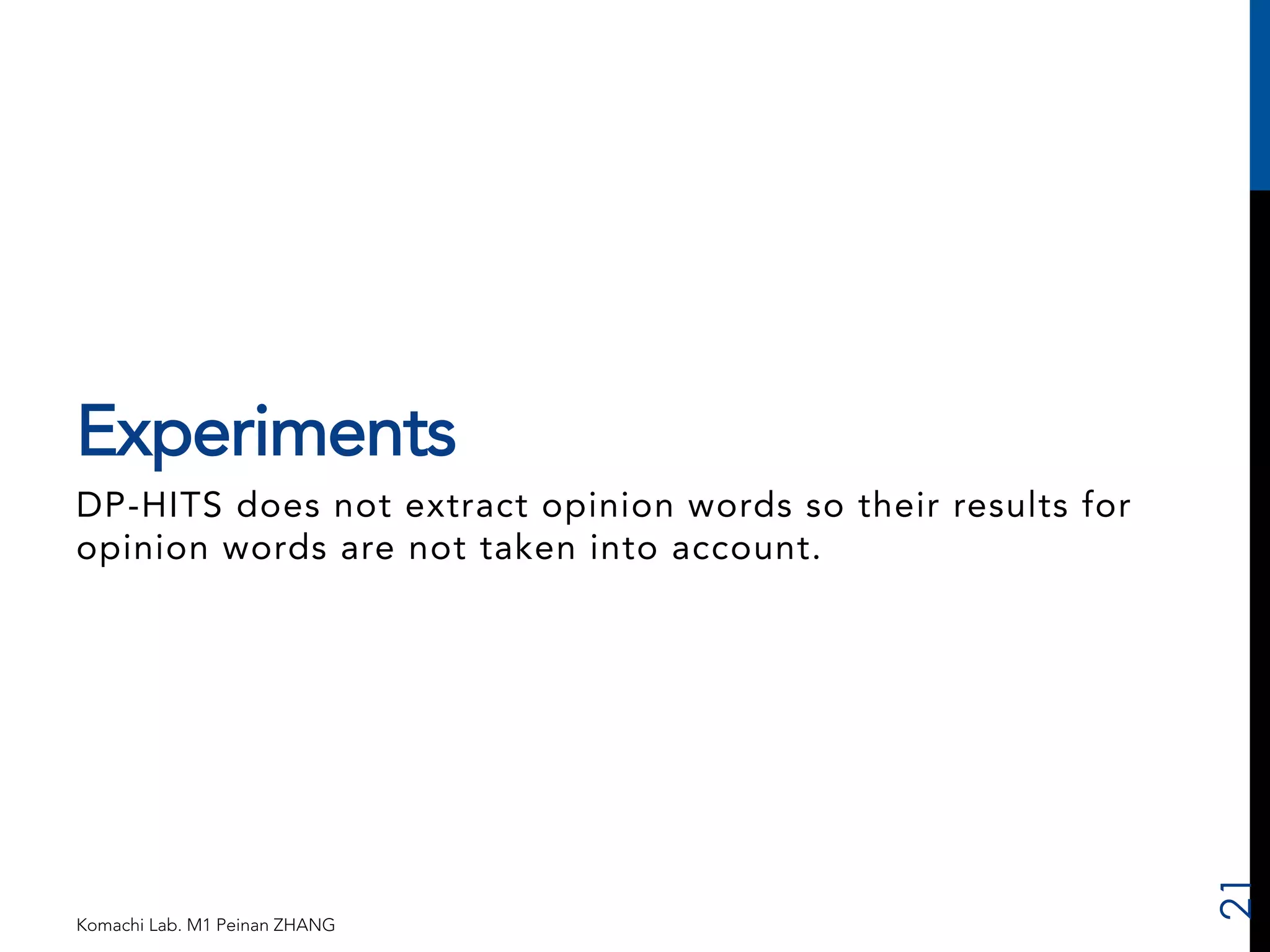 Experiments 
DP-HITS does not extract opinion words so their results for 
opinion words are not taken into account. 
Komachi Lab. M1 Peinan ZHANG 
21 
 