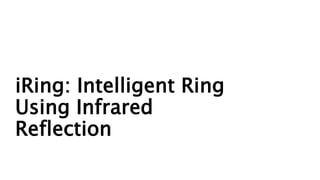 iRing: Intelligent Ring 
Using Infrared 
Reflection 
 