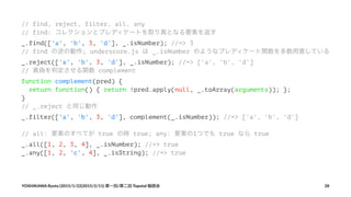 // find, reject, filter, all, any
// find: コレクションとプレディケートを取り真となる要素を返す
_.find(['a', 'b', 3, 'd'], _.isNumber); //=> 3
// fi...