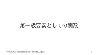 第一級要素としての関数
YOSHIKAWA)Ryota)(2015/1/22|2015/2/11))第一回/第二回)Topotal)輪読会 3
 
