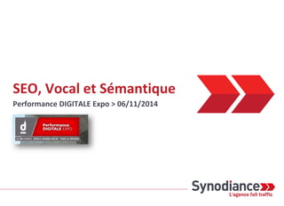 SEO, Vocal et Sémantique
Performance DIGITALE Expo > 06/11/2014
 
