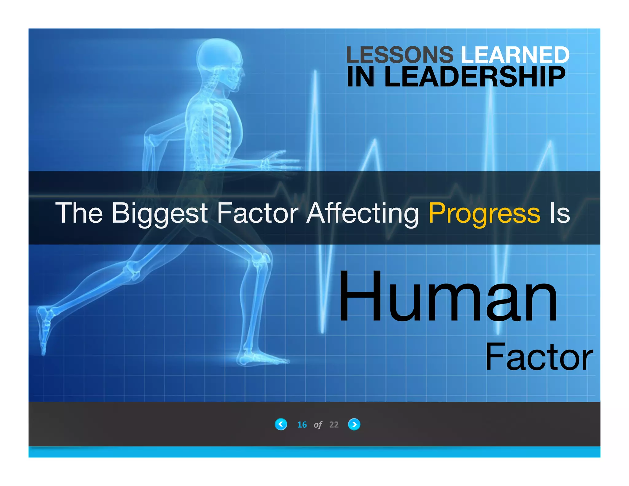 The Biggest Factor Aﬀecting Progress Is
Human
Factor
LESSONS LEARNED
IN LEADERSHIP
16	
 &nbsp; of	
 &nbsp; 22	
 &nbsp;
 