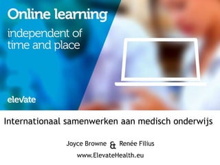 1 
Internationaal samenwerken aan medisch onderwijs 
Joyce Browne & Renée Filius 
www.ElevateHealth.eu 
 