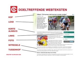 DOELTREFFENDE WEBTEKSTEN 
KOP 
LEAD 
KORTE 
ALINEA’S 
LINKS 
FOTO 
WITREGELS 
TUSSENKOP 
CREATIEF SCHRIJVEN VZW 
 