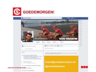 GOEDEMORGEN! 
CREATIEF SCHRIJVEN VZW 
kristof@creatiefschrijven.be 
@kristofdhanens 
 