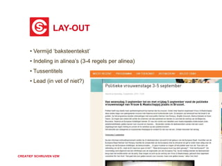 LAY-OUT 
• Vermijd ‘baksteentekst’ 
• Indeling in alinea’s (3-4 regels per alinea) 
• Tussentitels 
• Lead (in vet of niet?) 
CREATIEF SCHRIJVEN VZW 
 