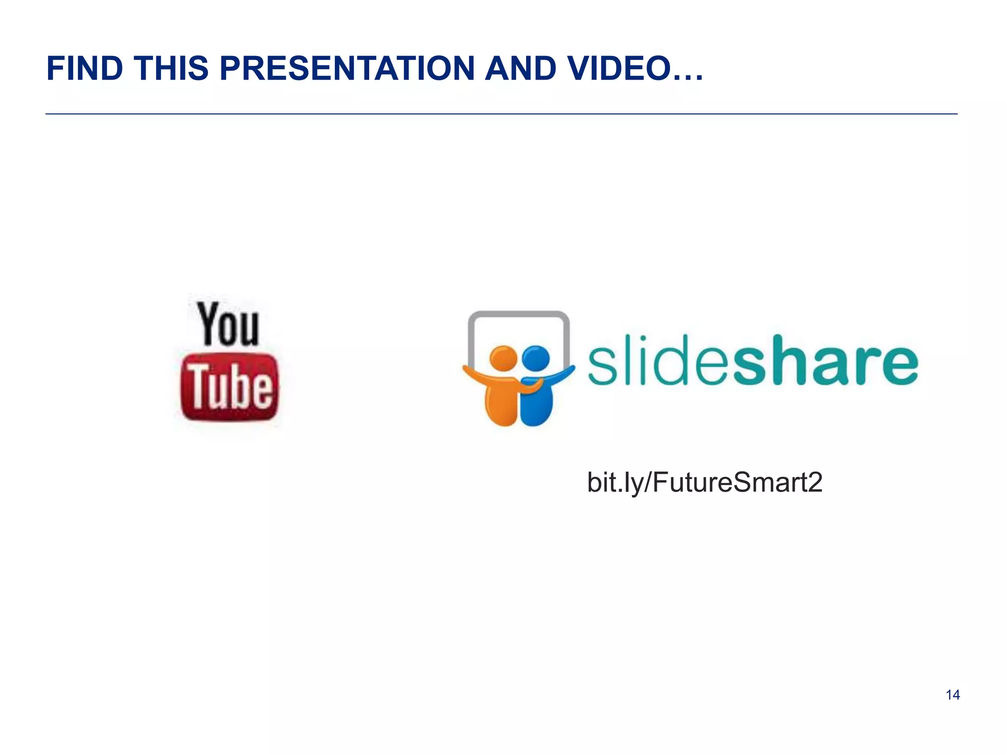14 
FIND THIS PRESENTATION AND VIDEO… 
bit.ly/FutureSmart2 

