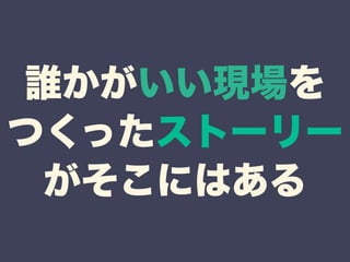 誰かがいい現場を 
つくったストーリー 
がそこにはある 
 