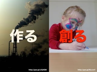 作る 
http://goo.gl/xHj4QM 
創る 
http://goo.gl/9LcvnY 
 