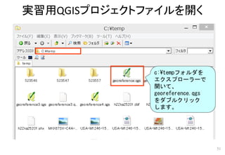 実習用QGISプロジェクトファイルを開く
51
c:¥tempフォルダを
エクスプローラーで
開いて、
georeference.qgs
をダブルクリック
します。
 